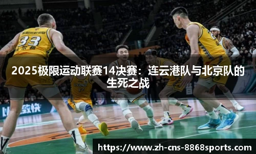 2025极限运动联赛14决赛:连云港队与北京队的生死之战