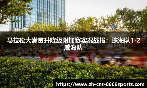 马拉松大满贯升降级附加赛实况战报:珠海队1-2威海队