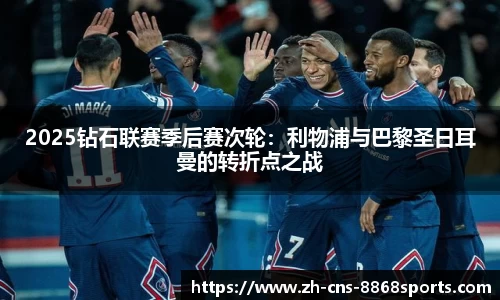 2025钻石联赛季后赛次轮:利物浦与巴黎圣日耳曼的转折点之战